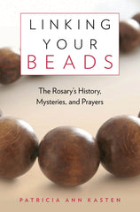 Linking Your Beads: The Rosary's History, Mysteries, Prayers