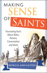 Making Sense of Saints: Fascinating Facts on Relics and More