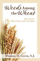 Weeds Among the Wheat: Discernment: Where Prayer and Action Meet