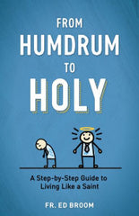 From Humdrum to Holy: A Step-by-Step Guide to Living Like a Saint