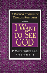 I Want to See God: A Practical Synthesis of Carmelite Spirituality (Vol. I)