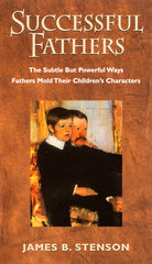 Successful Fathers: The Subtle but Powerful Ways Fathers Mold Their Children's Characters