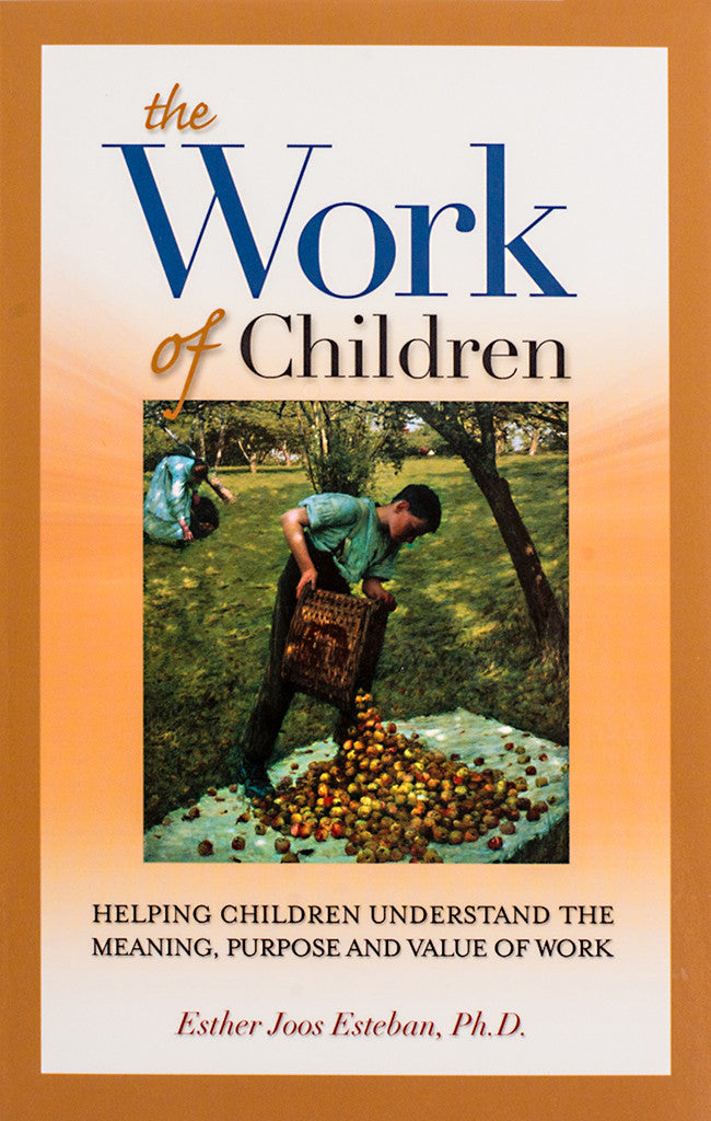 The Work of Children: Helping Children Understand the Meaning, Purpose, and Value of Work