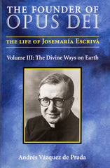 The Founder of Opus Dei, Volume III - The Divine Ways on Earth